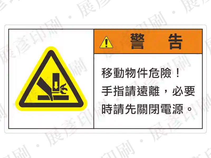 左側黃色夾手三角形,右側橘底「警 告」,文字「移動物件危險!手指請遠離,必要時請先關閉電源。」。用途:移動物件夾手警示。語系:繁中